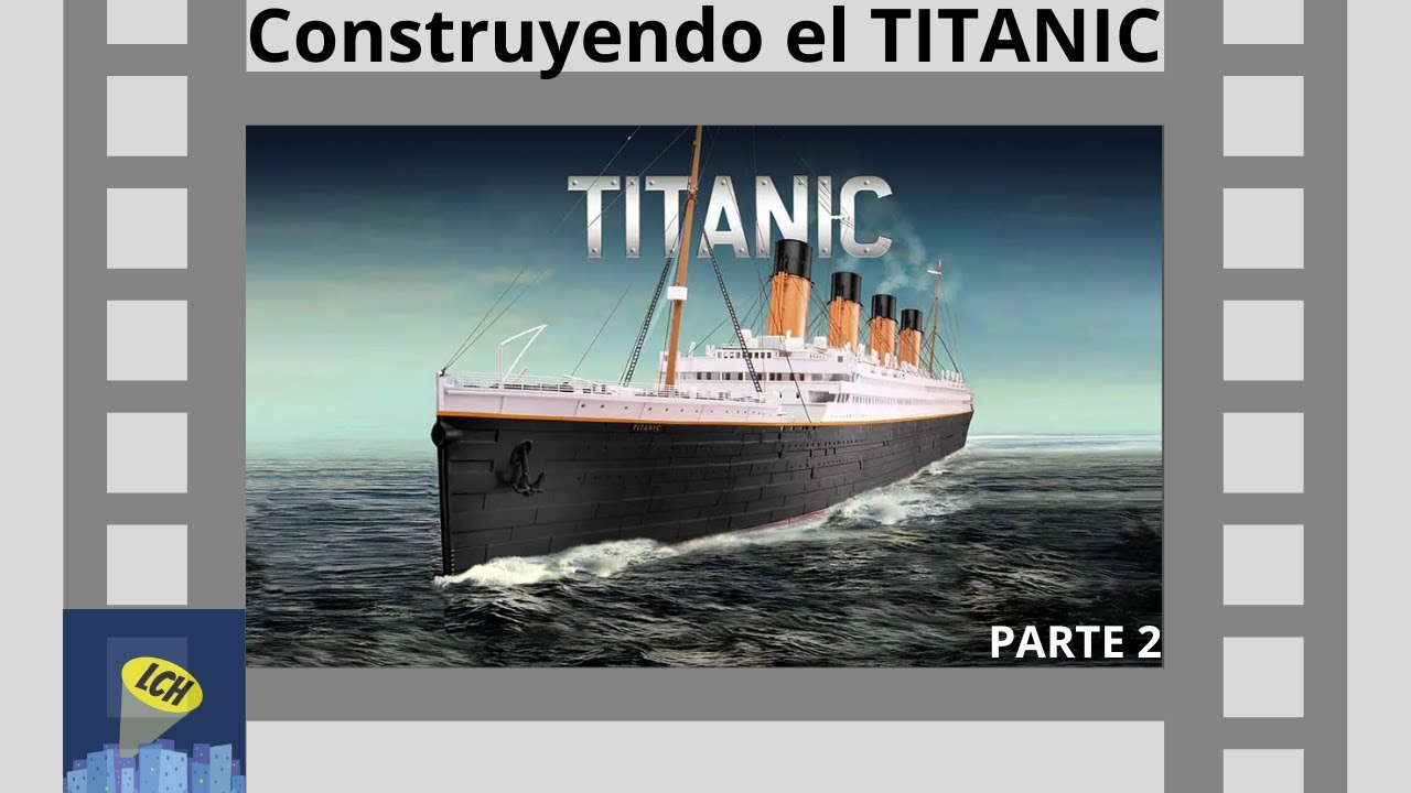 CONSTRUYENDO EL TITANIC - PARTE 2