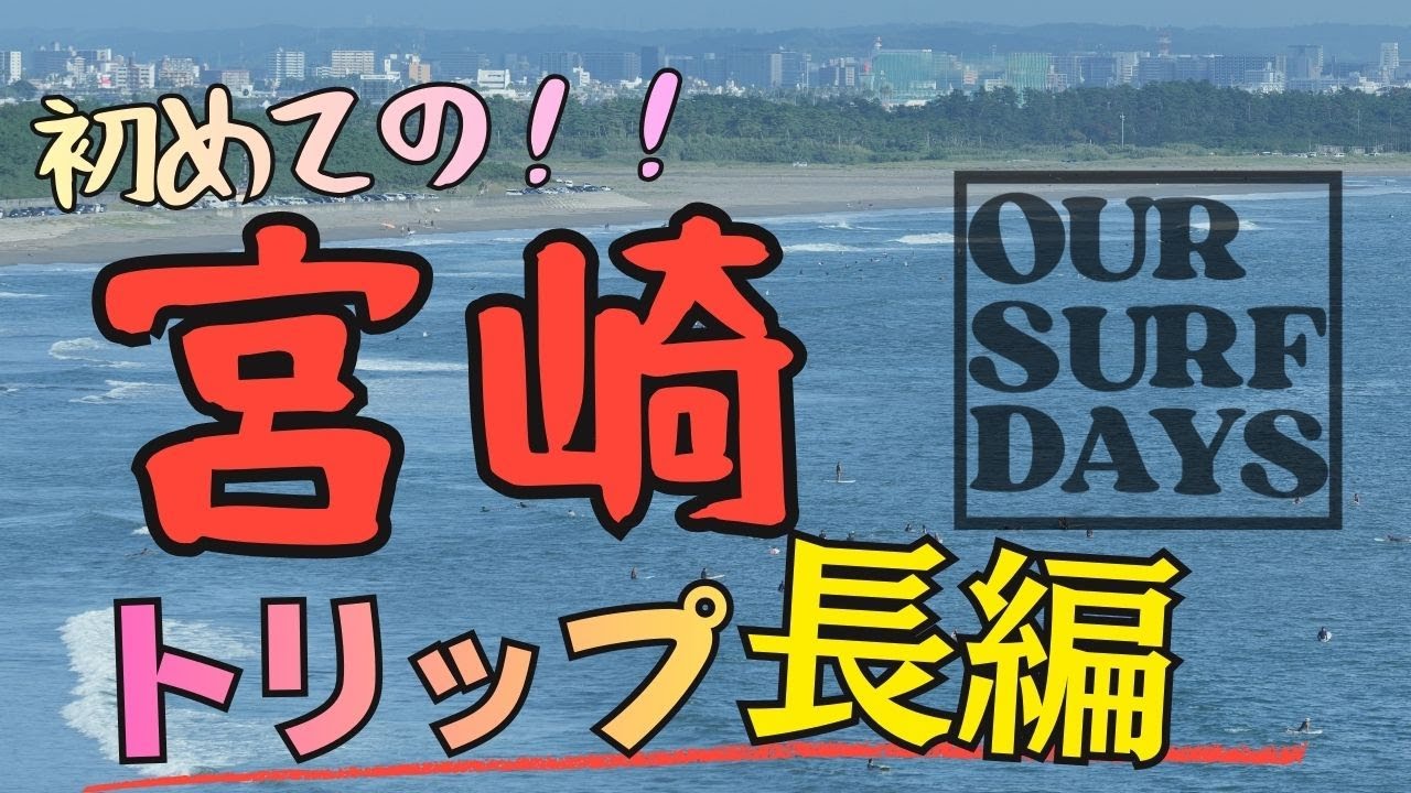 OUR SURF DAYS   初めて行った！！宮崎トリップ編