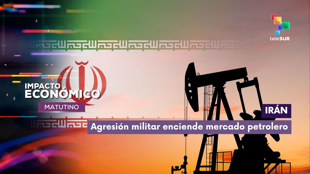 Impacto Económico | Irán  | Agresión militar enciende mercado petrolero