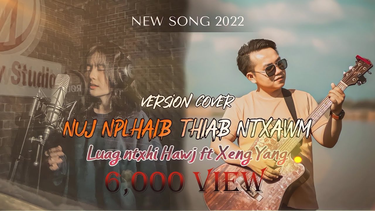 NUJ NPLHAIB THIAB NTXAWM - XENGYANG ft. LUAG NTXHIS HAWJ [COVER] [NEW VERSOIN] [Lyrics]