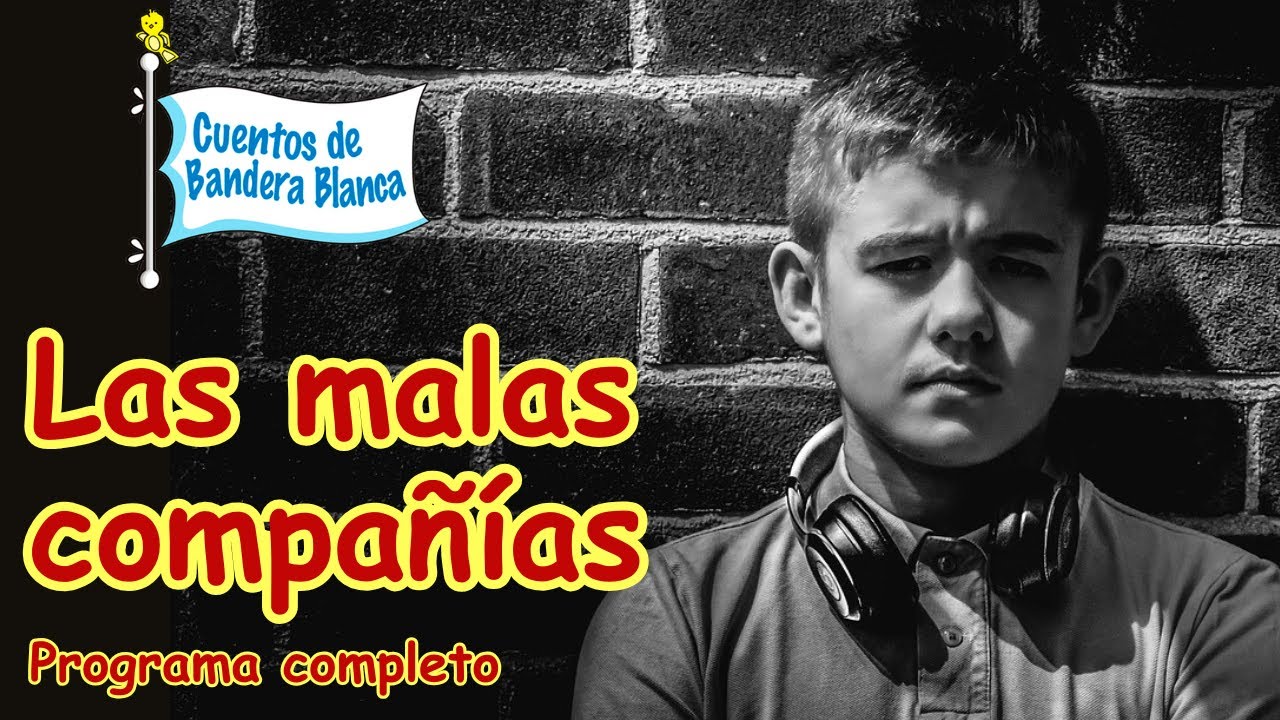 Las malas compañías| Cuentos de Bandera Blanca. Programa completo