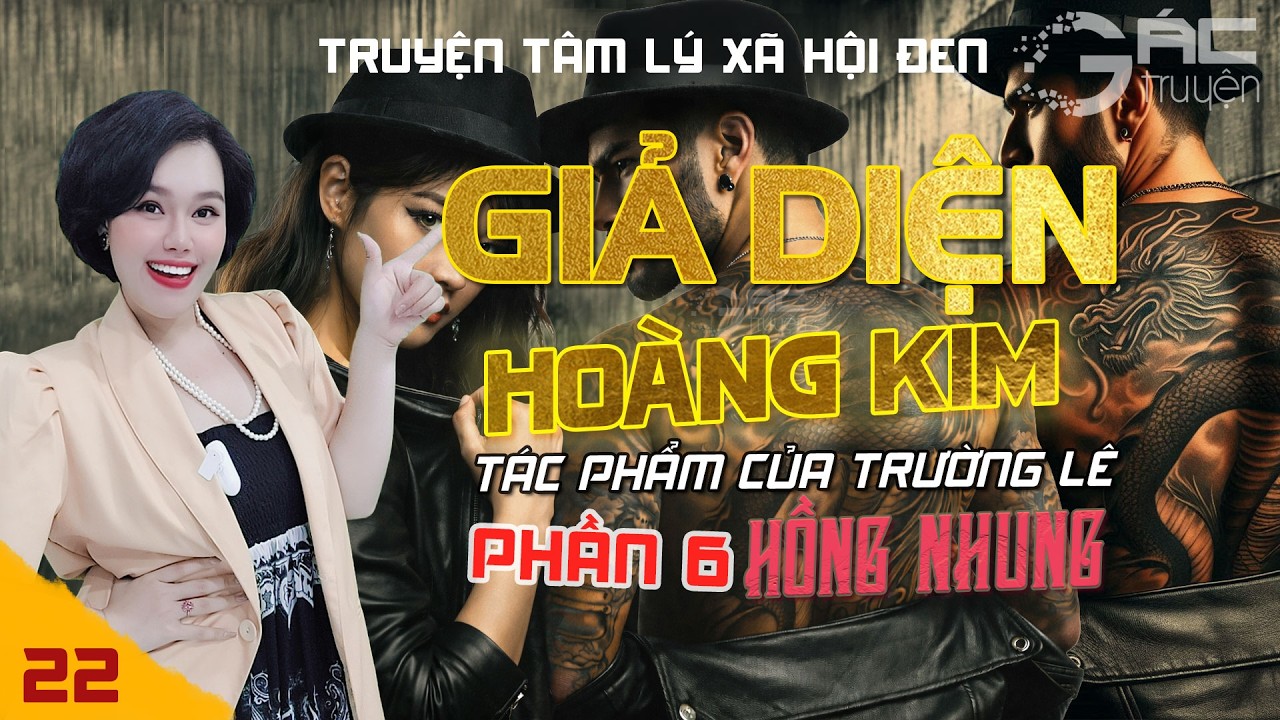 GIẢ DIỆN HOÀNG KIM - PHẦN 6 - [TẬP 22] - TRUYỆN TÂM LÝ XÃ HỘI ĐEN MỚI NHẤT