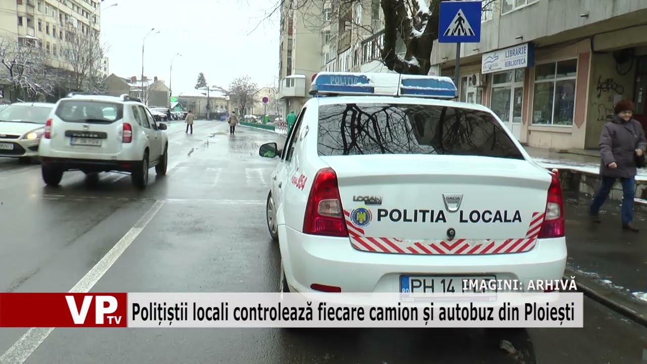 Polițiștii locali controlează fiecare camion și autobuz din Ploiești