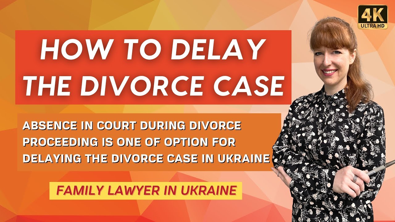 How to delay the divorce case in Ukraine - Absence in court during divorce proceeding