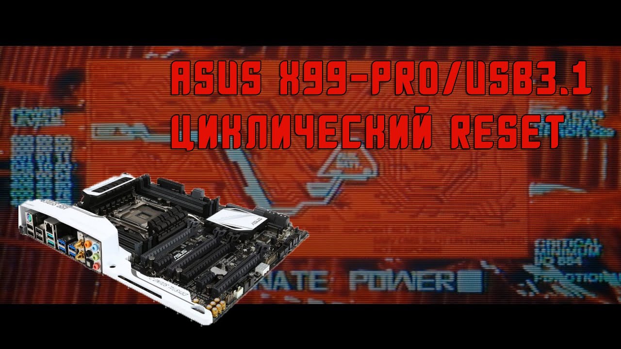 Циклическая перезагрузка(reset) ASUS X99-pro/USB3.1 причина есть!