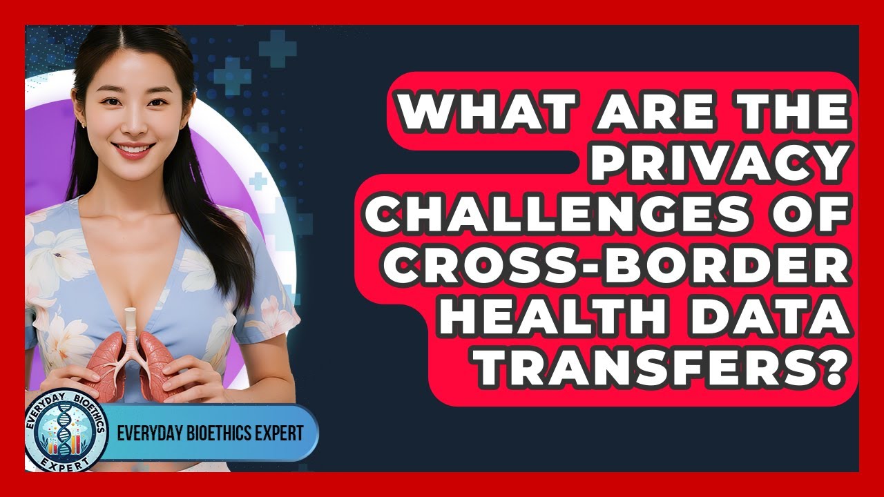 What Are The Privacy Challenges Of Cross-border Health Data Transfers? - Everyday Bioethics Expert