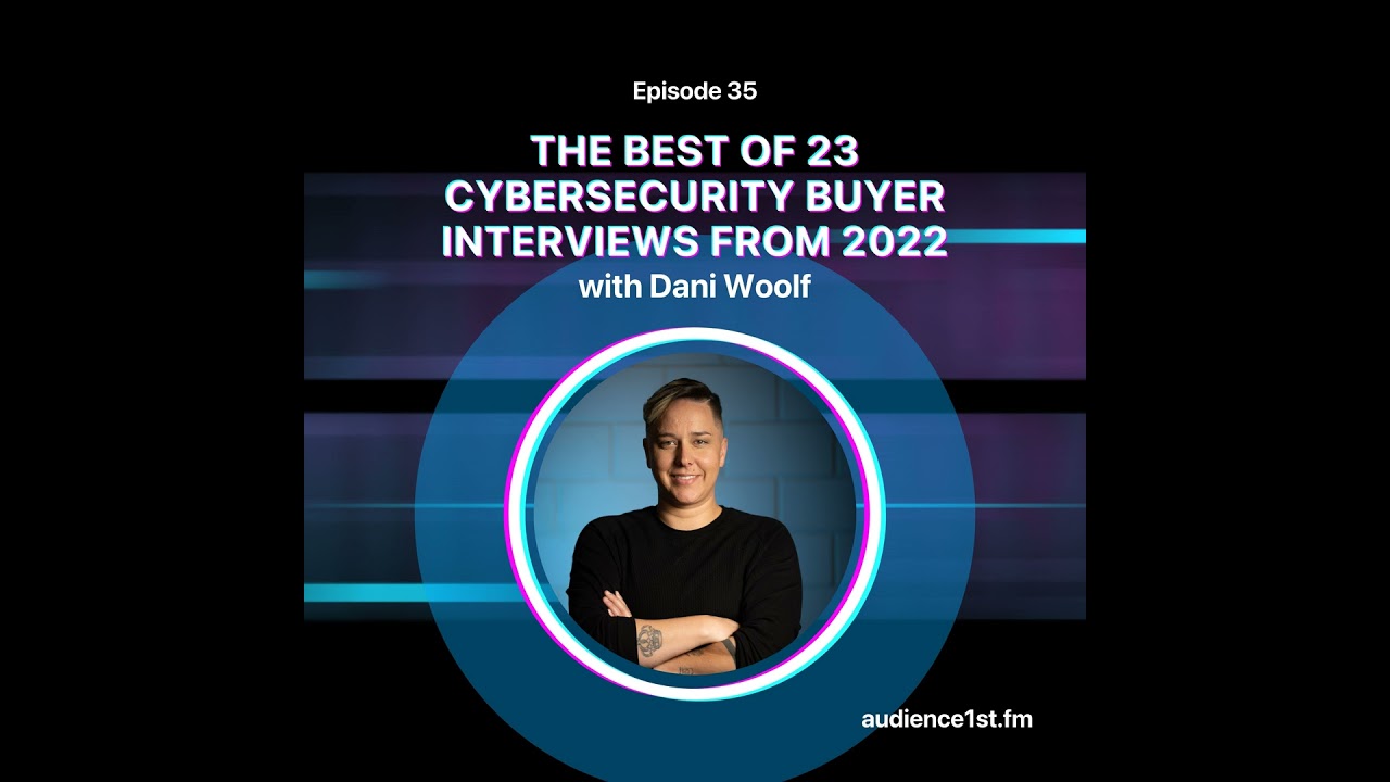 The Best of 23 Cybersecurity Buyer Interviews from 2022