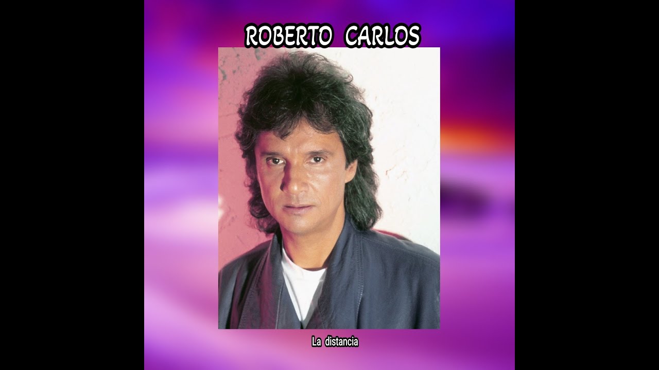 ROBERTO  CARLOS - LA  DISTANCIA  (LETRA)