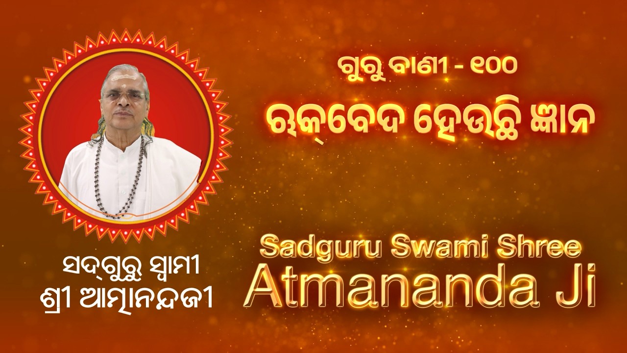 ଗୁରୁ ବାଣୀ - ୧୦୦ | ଋକବେଦ ହେଉଛି ଜ୍ଞାନ  | Sadguru Swami Shree Atmananda Ji | @SatyachetanaTV