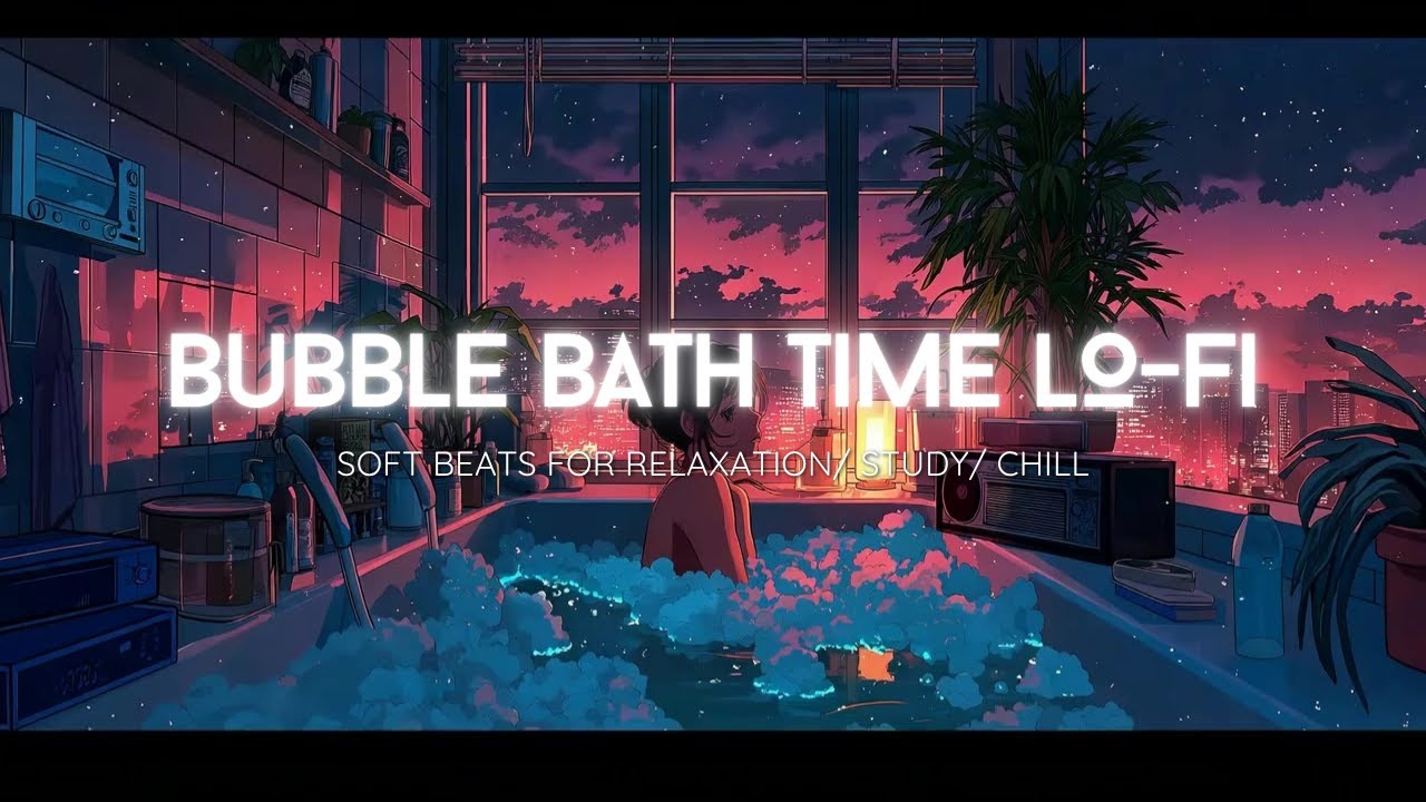 Bubble Bath Time Lo-Fi 🛀🫧 | Chill Beats for Relaxation, Study & Girl Pamper Night
