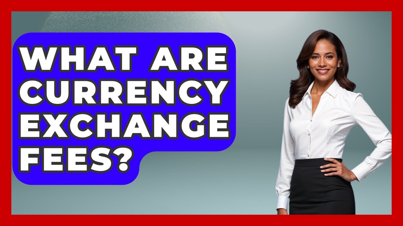 What Are Currency Exchange Fees? - Pocket Friendly Adventures