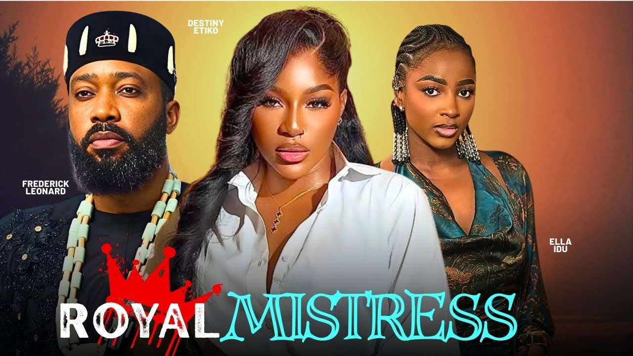 ROYAL MISTRESS - 2026 NIGERIAN FILM - FREDERICK LEONARD, DESTINY ETIKO & ELLA IDU