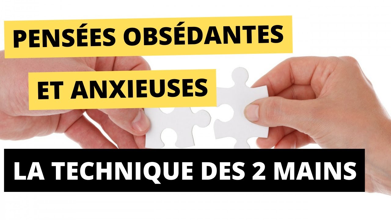 Pensées obsédantes et anxieuses : la technique des deux mains