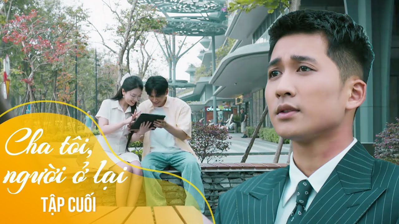 Cha tôi, người ở lại Tập cuối |Cái kết đẹp cho Đại thiếu gia, có cơ hội phục thù Việt cả vốn lẫn lãi