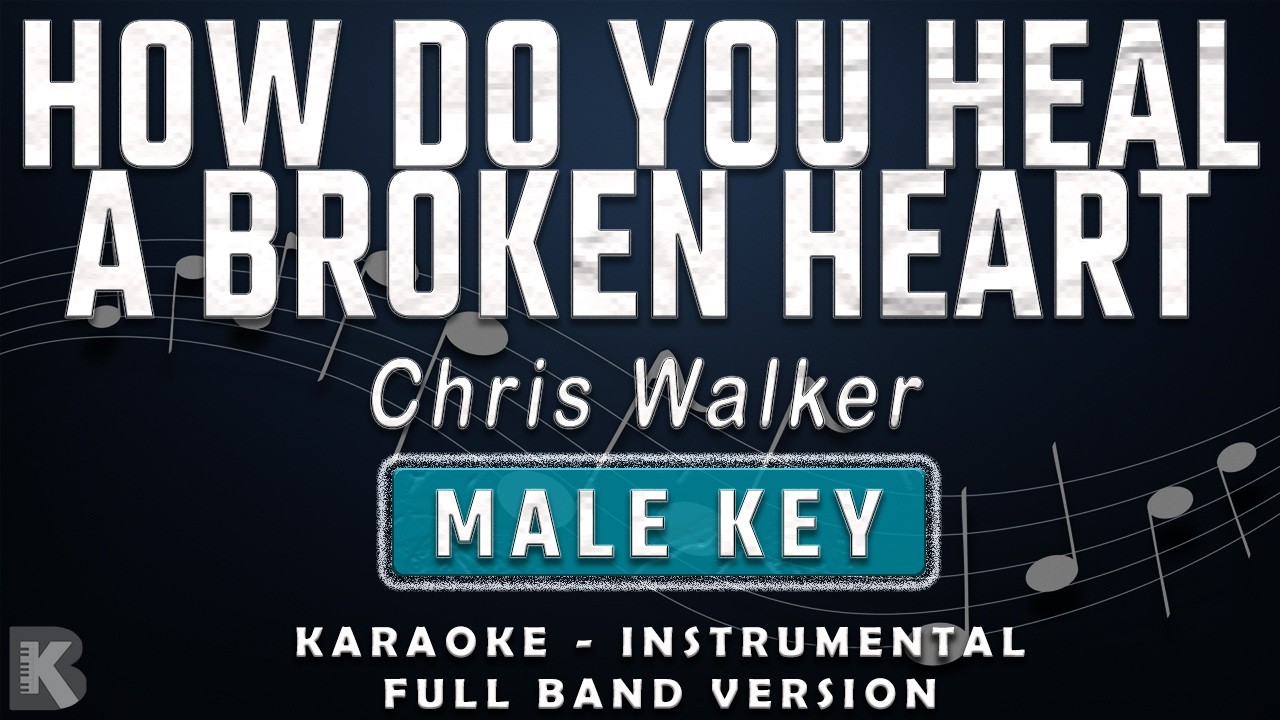 HOW DO YOU HEAL A BROKEN HEART - MALE KEY - FULL BAND KARAOKE - INSTRUMENTAL - CHRIS WALKER