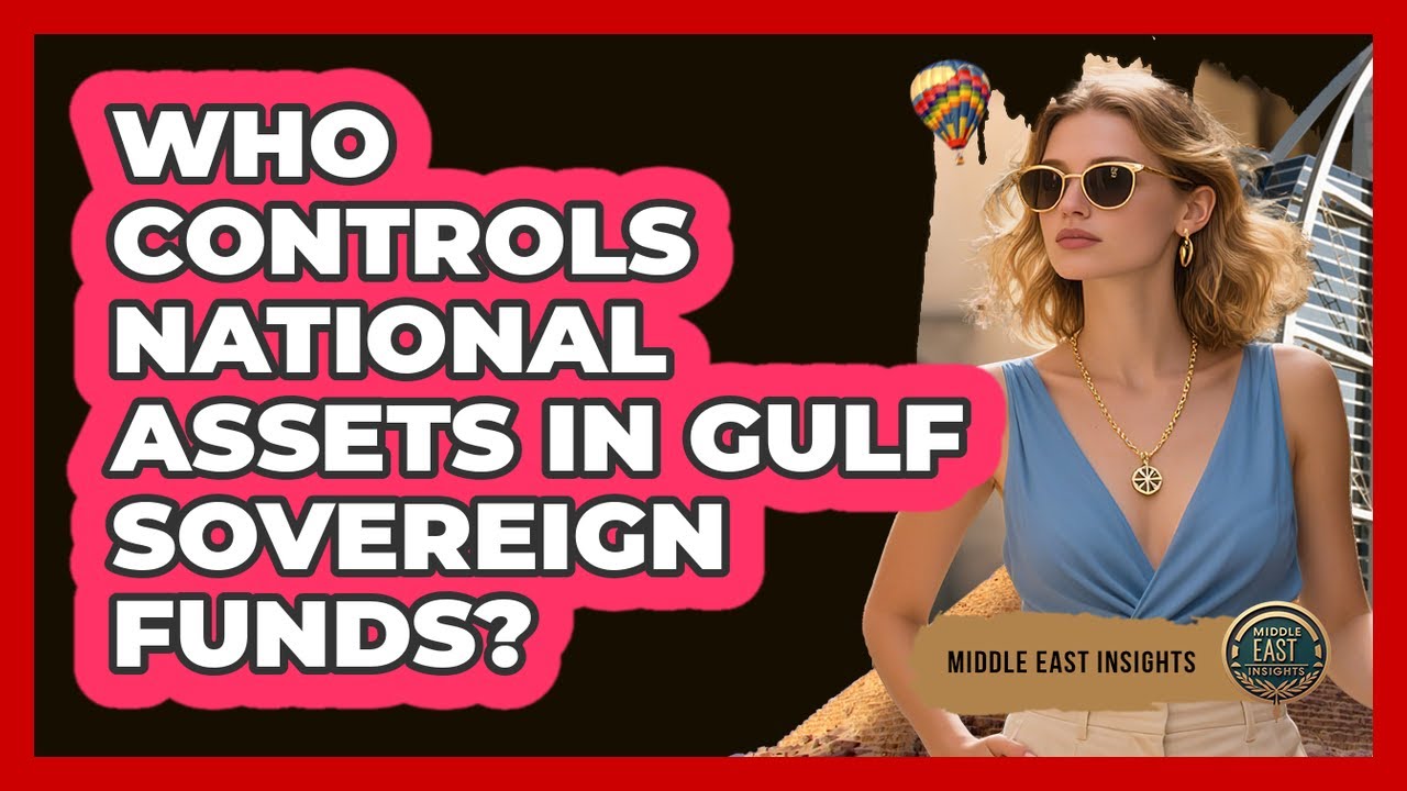 Who Controls National Assets In Gulf Sovereign Funds?
