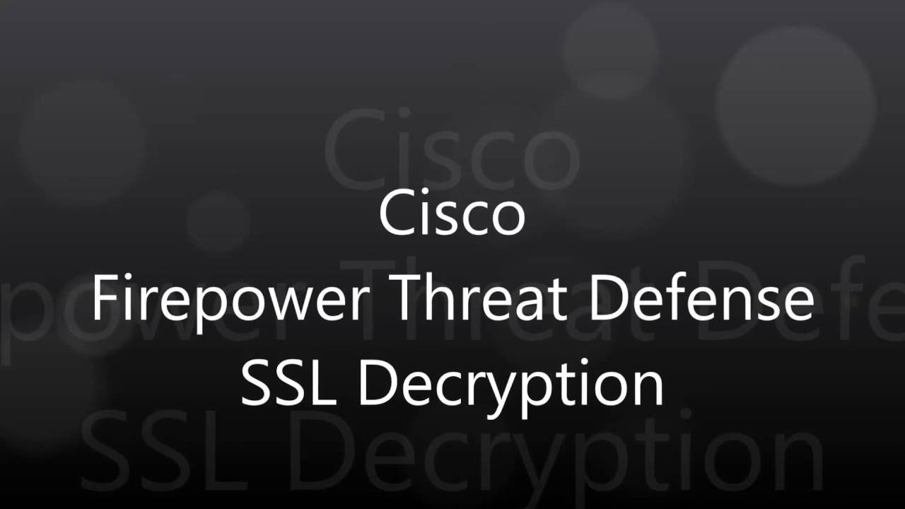 21.  Cisco Firepower Threat Defense: SSL Decryption