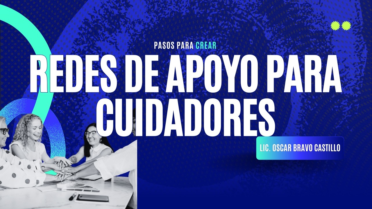 CÓMO CREAR REDES DE APOYO PARA CUIDADORES DE ADULTOS MAYORES- Ft. Lic. Oscar Bravo Castillo