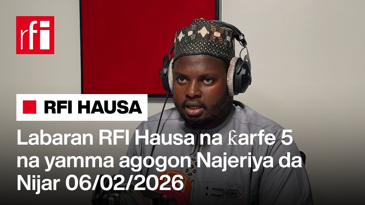 Labaran RFI Hausa na ƙarfe 5 na yamma agogon Najeriya da Nijar 06-02-2026… • RFI Hausa