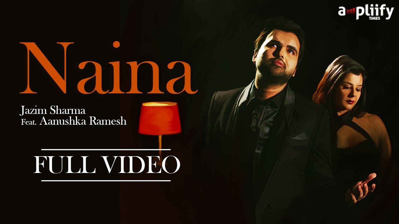 Naina | Full Video | Jazim Sharma | Aanushka Ramesh | Ampliify Times
