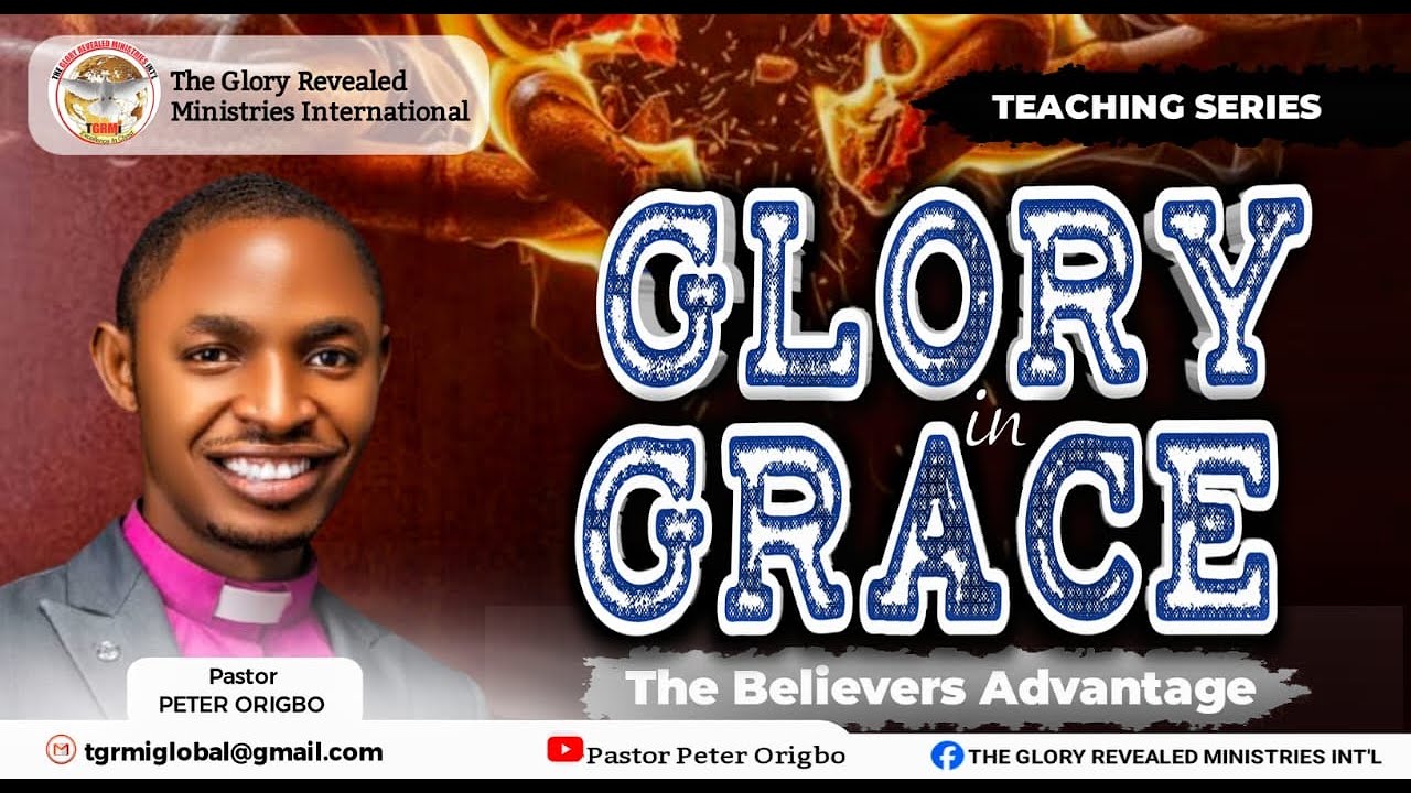 GLORY IN GRACE (PART 1B) THE BELIEVERS ADVANTAGE WITH PASTOR PETER ORIGBO 14||12||2025