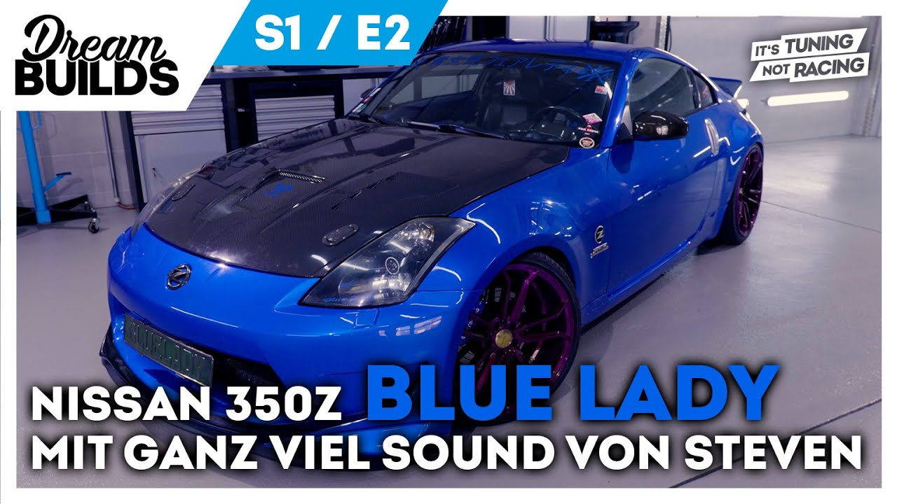 DreamBuilds S1E2 I Nissan 350z Blue Lady mit ganz viel Sound von Steven