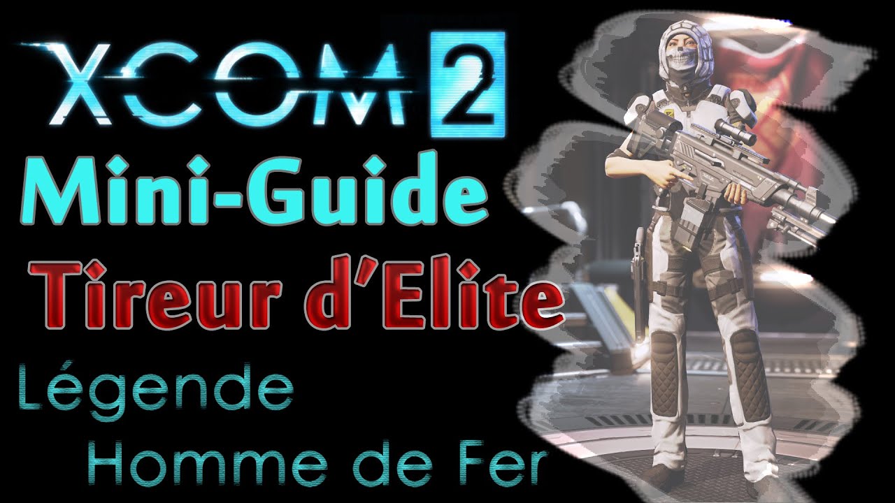 XCOM 2 - Mini-Guide Légendaire/Ironman (1) Tireur d'Elite