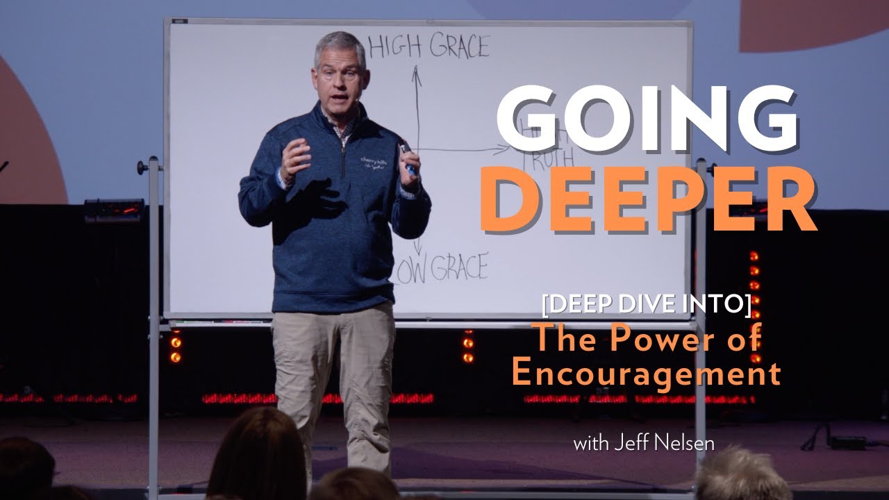 Going Deeper - Jeff Nelsen - The Power Of Encouragement