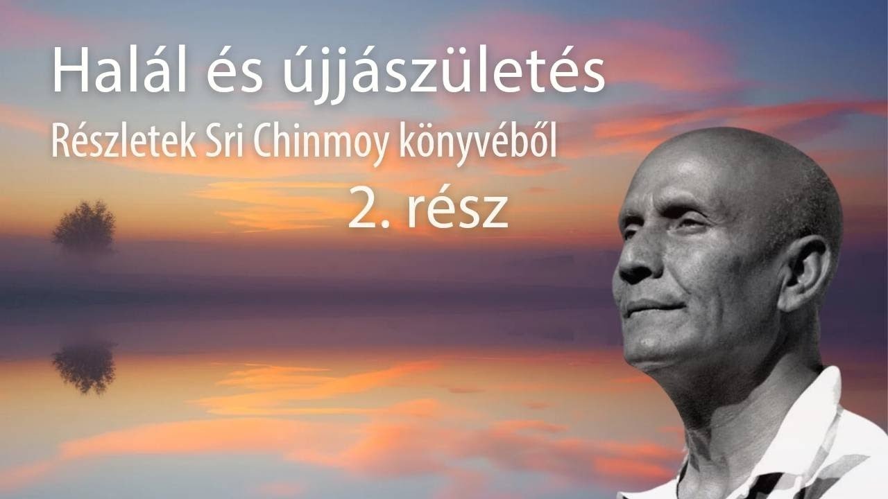 Halál és újjászületés 2.rész | Részletek Sri Chinmoy könyvéből | Rábai Ildikó előadásában
