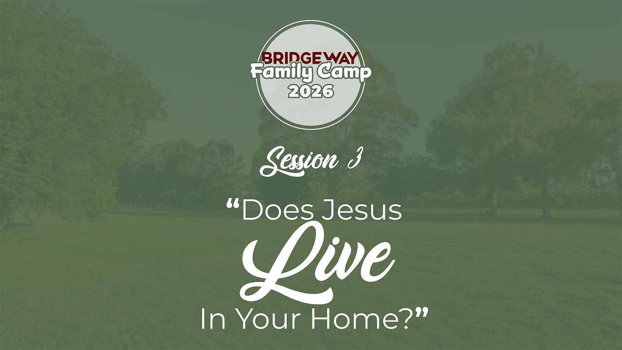 Family Camp 2026 Session 3 – Does Jesus Live In Your Home? Part 1