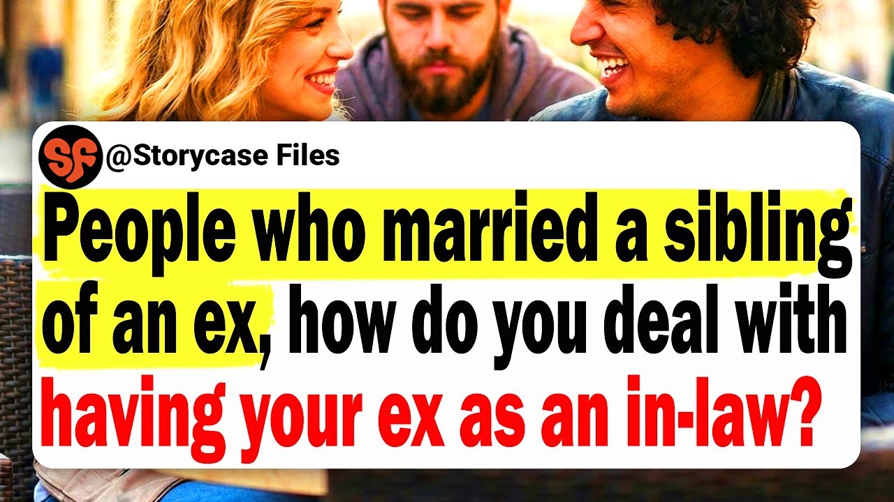 People Who Married A Sibling Of An Ex, How Do You Deal With Having Your Ex As An In-law?