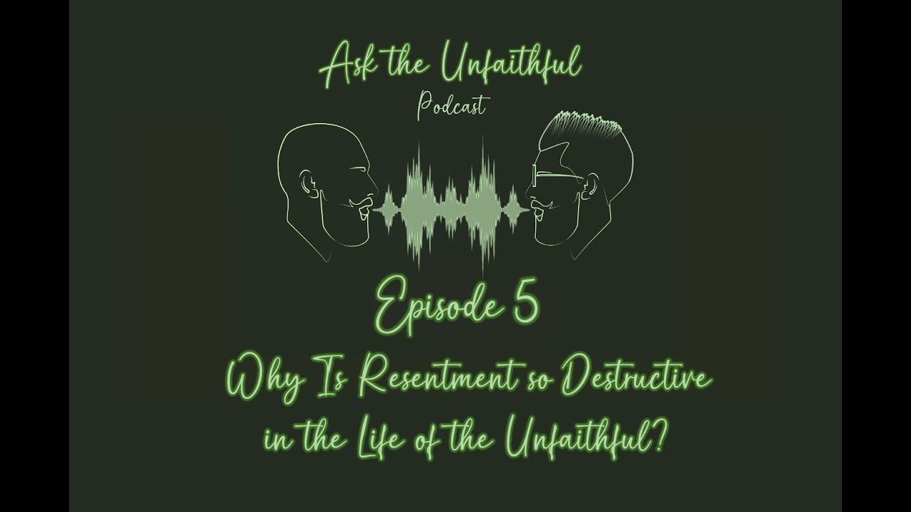 Episode 5: Why is Resentment so Destructive in the Life of the Unfaithful?
