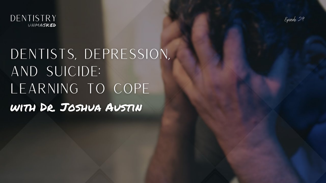 Dentists, depression, and suicide: Learning to cope, with Dr. Joshua Austin