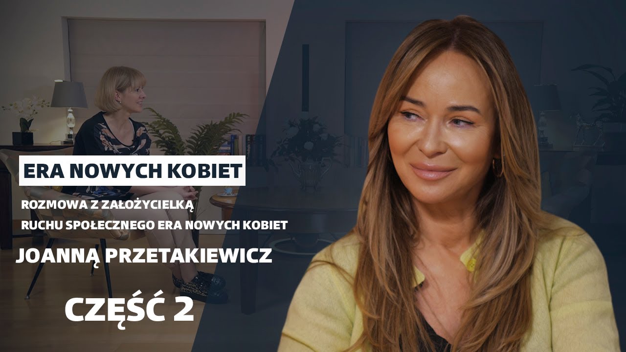 Joanna Przetakiewicz i Era Nowych Kobiet - jak być silną i niezależną kobietą?