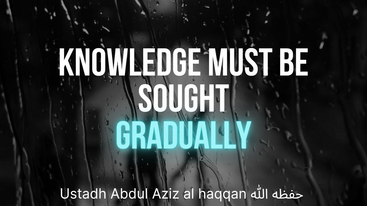 Knowledge must be sought Gradually! | Ustadh AbdulAziz Al-Haqqan حفظه الله