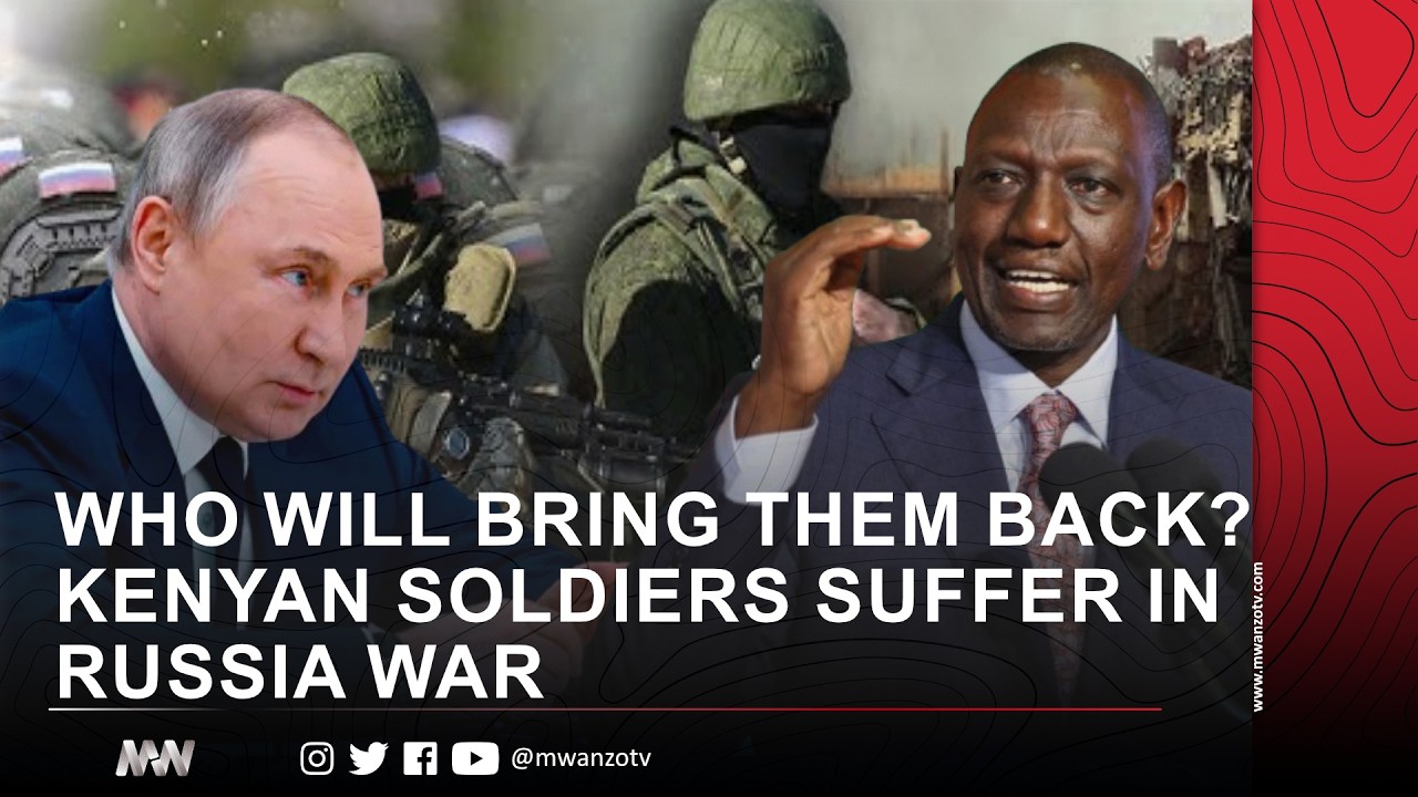 WHO WILL BRING THEM BACK? KENYAN SOLDIERS SUFFER IN RUSSIA WAR