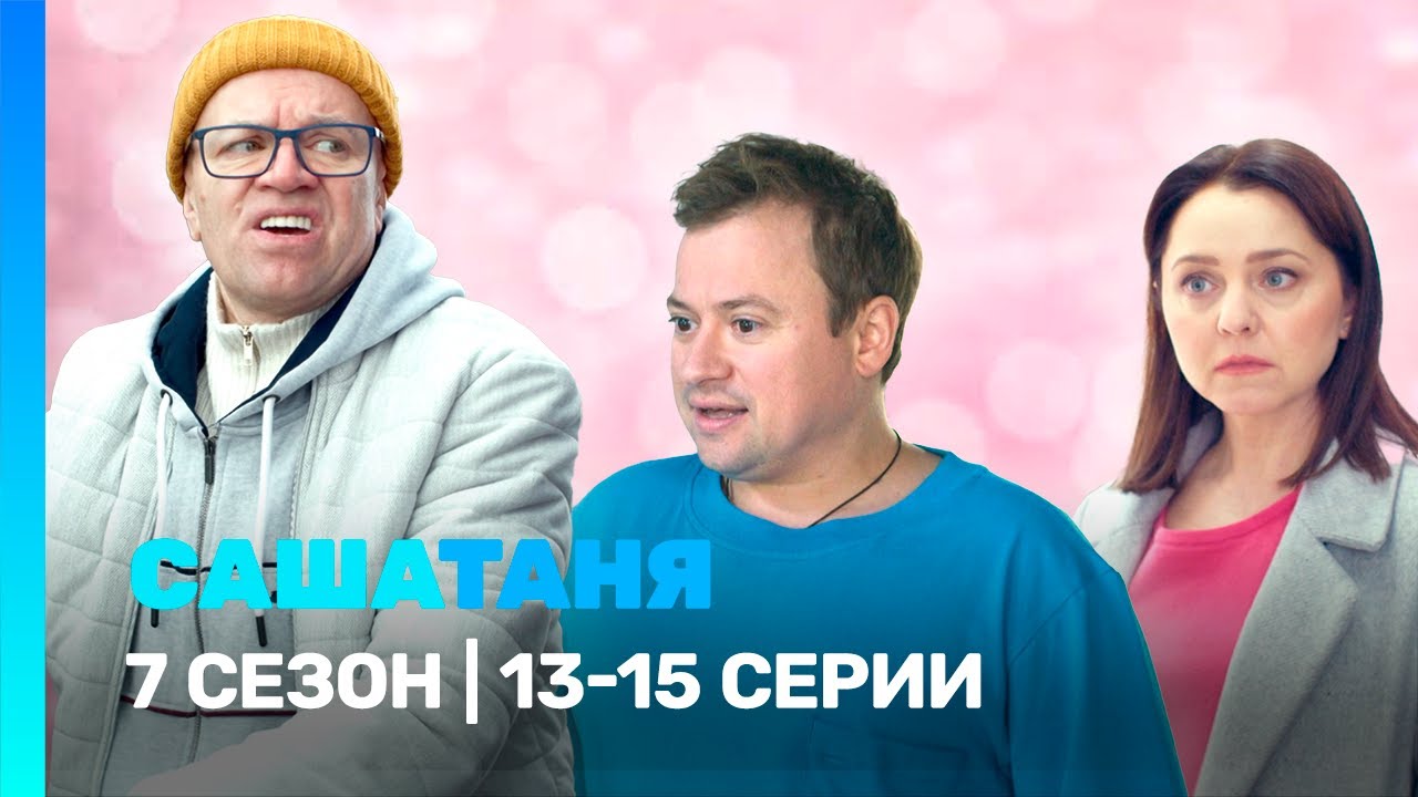 САШАТАНЯ: 7 сезон | 13-15 серии @TNT_serials​