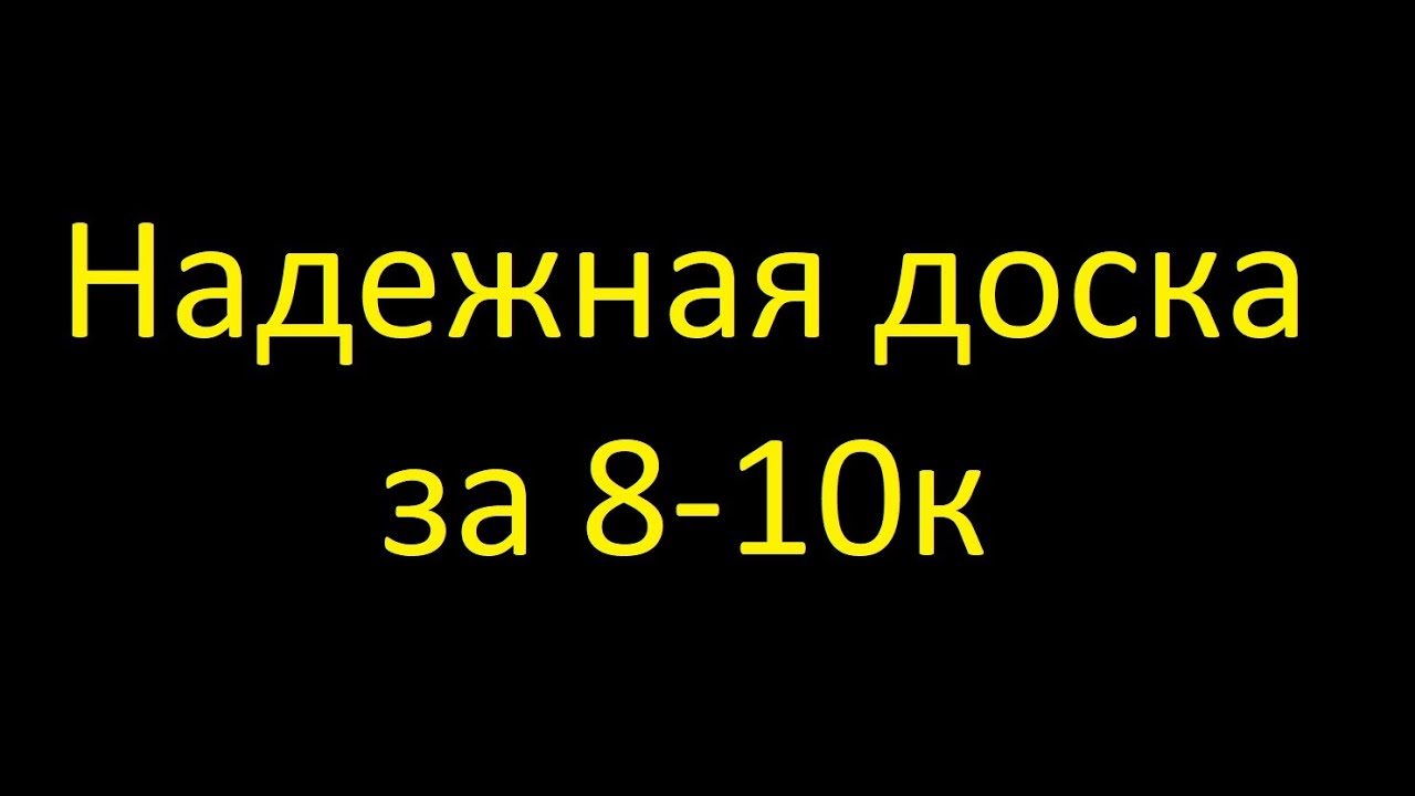 Надёжная доска за 8-10к