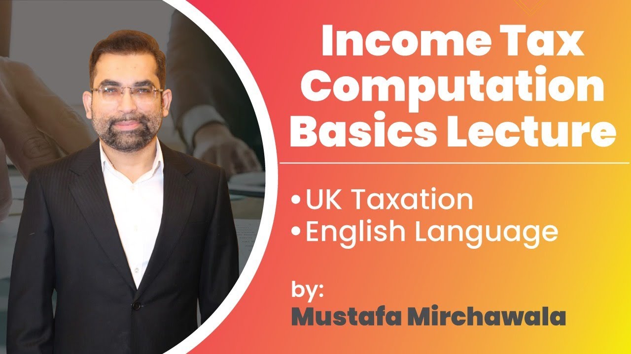 Income Tax Computation Basics Lecture | UK Taxation | English Language | Mustafa Mirchawala