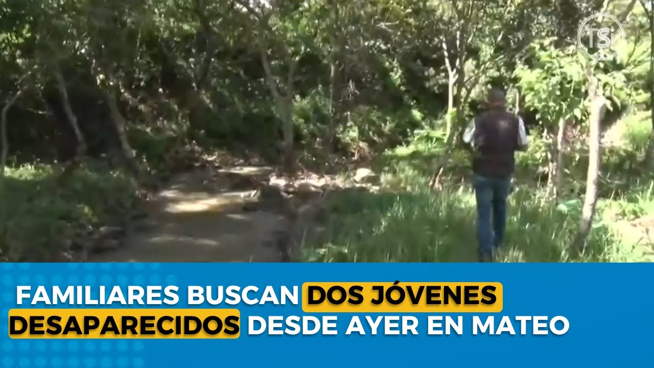Familiares buscan dos j&oacute;venes desaparecidos desde ayer en Mateo