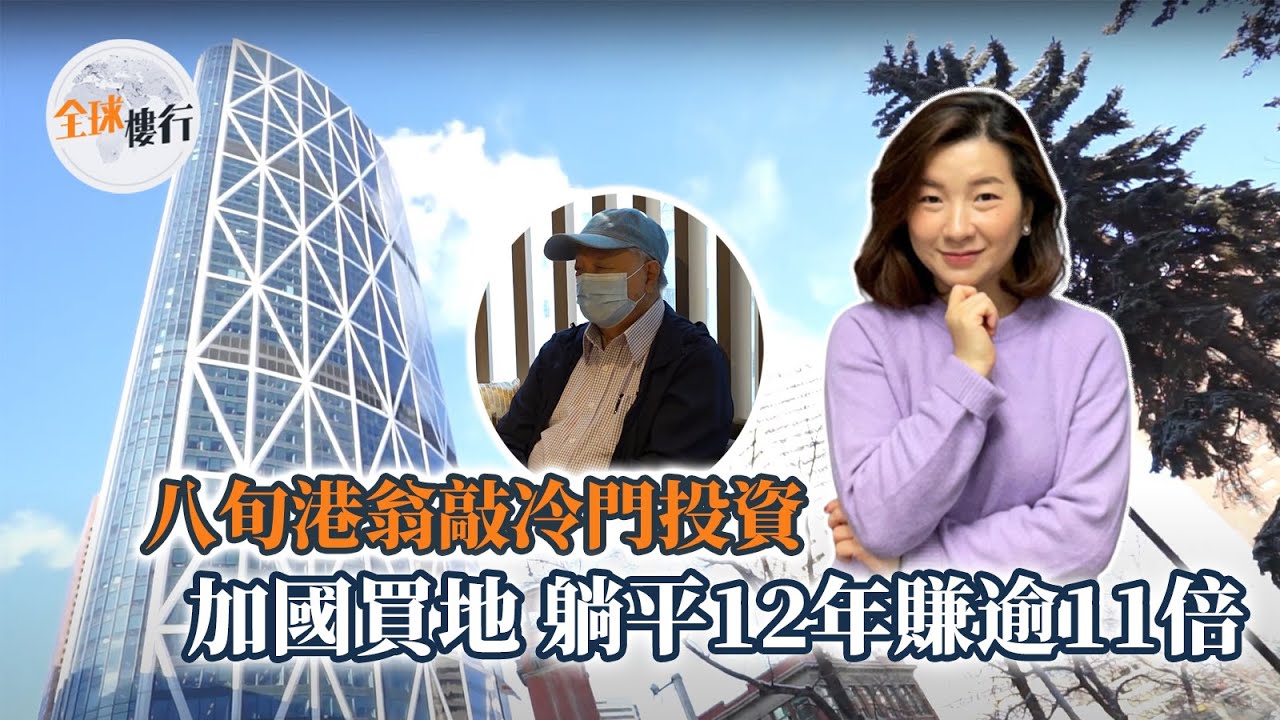 #全球樓行 ︳八旬港翁敲冷門投資 ︳#加拿大 買地皮 #躺平  12年換10倍回報