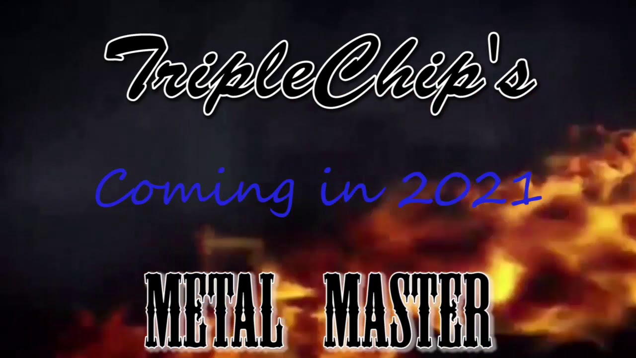 Metal Master as presented by TripleChip        Coming Soon