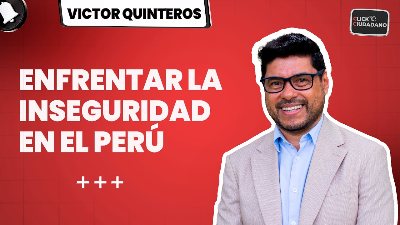 VICTOR QUINTEROS - Enfrentar la inseguridad en el Perú