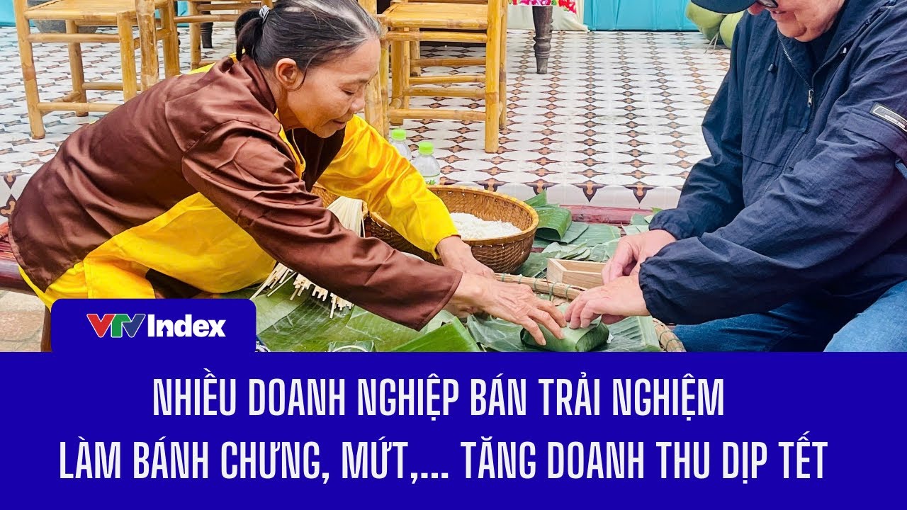 Nhiều doanh nghiệp bán trải nghiệm làm bánh chưng, mứt,... tăng doanh thu dịp Tết | VTVIndex