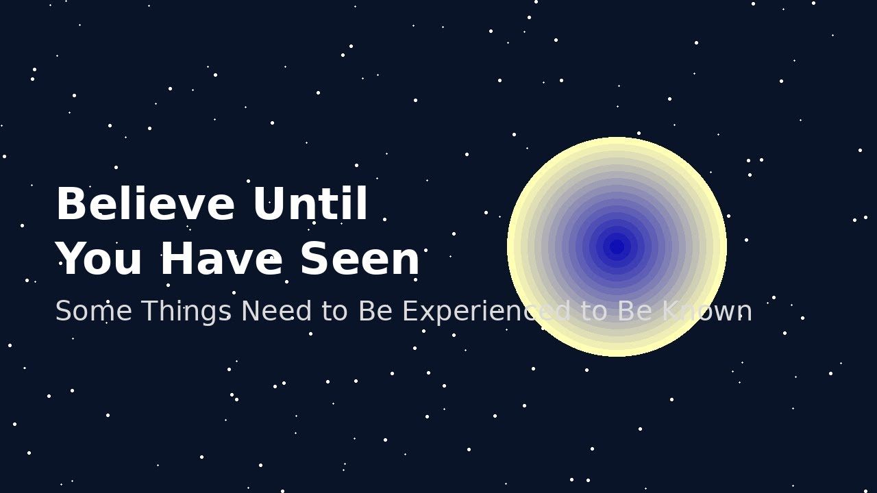 Some Things Need to be Experienced to be Believed 
