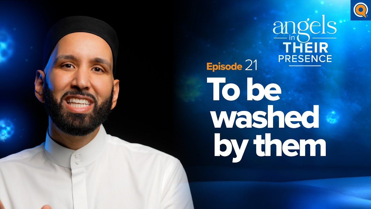 Ep. 21: To Be Washed by Them | Angels In Their Presence | Season 2 | Dr. Omar Suleiman
