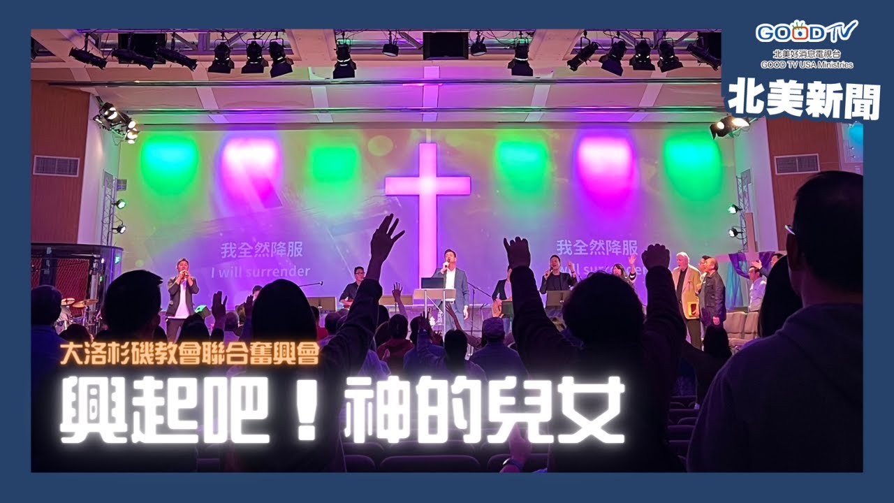 興起吧！神的兒女 &ndash; 大洛杉磯教會聯合奮興會【北美好消息國度新聞】