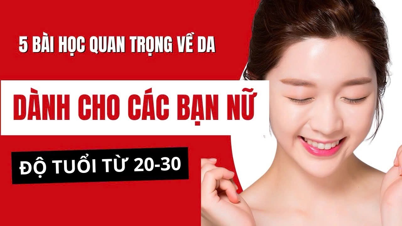 Ngày 11/28 5 bài học quan trọng về da dành cho các bạn trẻ độ tuổi từ 20-30