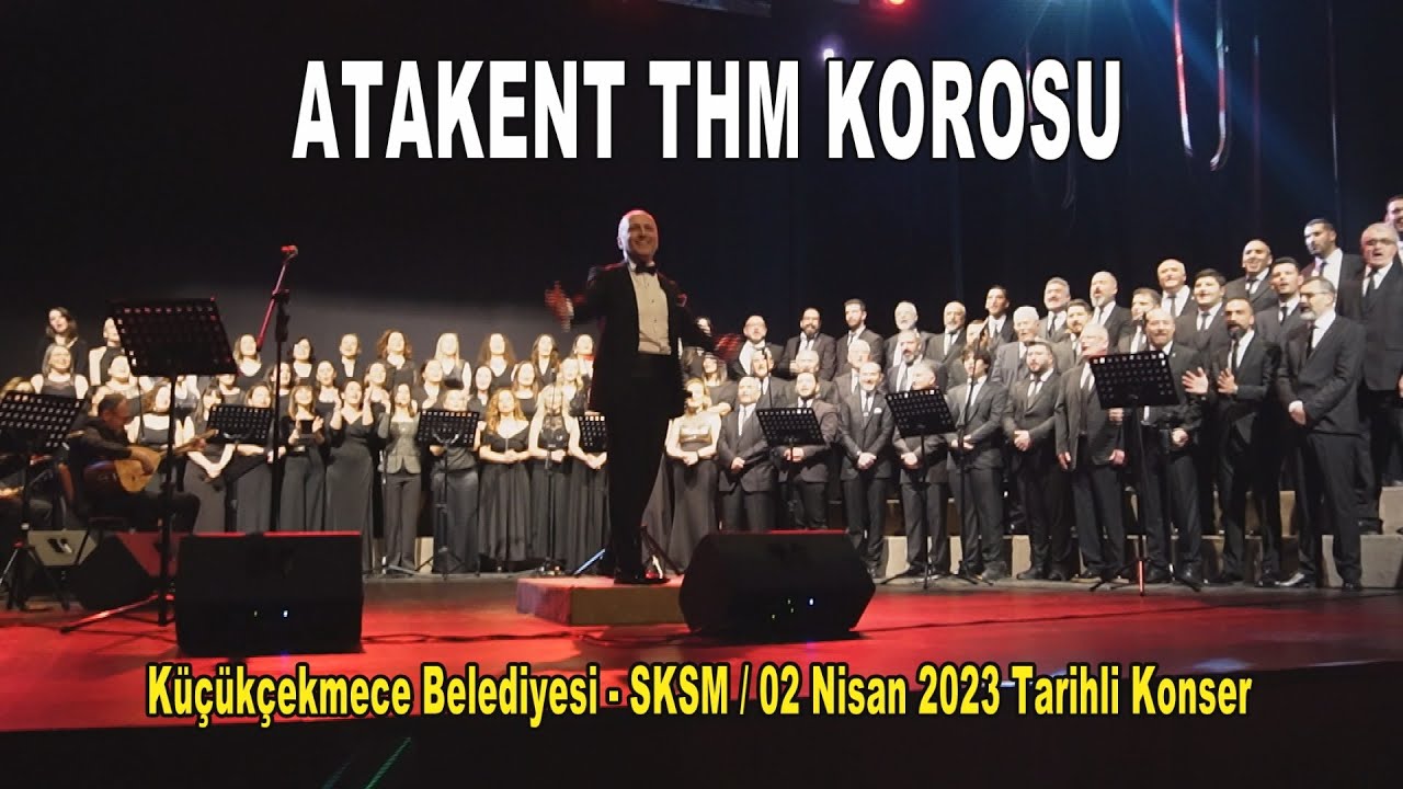 Küçükçekmece Belediyesi Atakent THM Korosu Konseri - Fuat İkiz / 02 Nisan 2023 - SKSM
