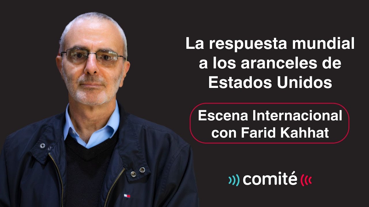 La respuesta mundial a los aranceles de Estados Unidos | Escena Internacional con Farid Kahhat